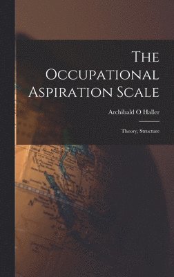 Archibald O. Haller - The Occupational Aspiration Scale: Theory, Structure, Inbunden