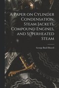 A Paper on Cylinder Condensation, Steam Jackets, Compound Engines, and Superheated Steam