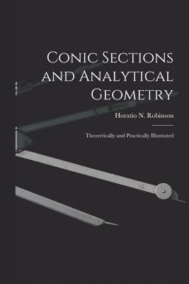 Horatio N. (Horatio Nelson) Robinson - Conic Sections and Analytical Geometry; Theoretically and Practically Illustrated, Häftad. Tillgänglighet: Lägg i varukorg
