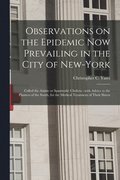 Observations on the Epidemic Now Prevailing in the City of New-York
