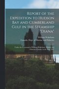 Report of the Expedition to Hudson Bay and Cumberland Gulf in the Steamship &quot;Diana&quot; [microform]
