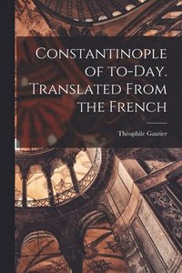 Constantinople of To-day. Translated From the French