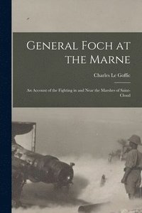General Foch at the Marne [microform]