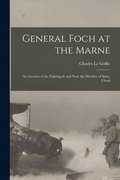 General Foch at the Marne [microform]
