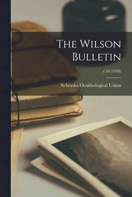 Nebraska Ornithological Union - Wilson Bulletin; v.50 (1938), Häftad. Tillgänglighet: Lägg i varukorg