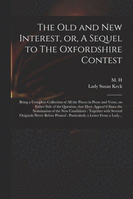 M H, Susan Lady Keck - Old and New Interest, or, A Sequel to The Oxfordshire Contest, Häftad