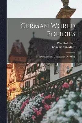 Paul 1869-1956 Rohrbach, Edmund Von 1870-1927 Mach - German World Policies, Häftad. Tillgänglighet: Lägg i varukorg