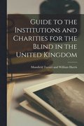 Guide to the Institutions and Charities for the Blind in the United Kingdom