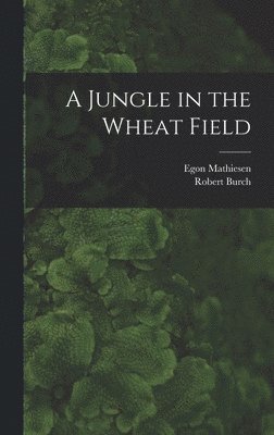 Egon 1907-1976 Mathiesen, Robert Burch - A Jungle in the Wheat Field, Inbunden