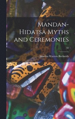 Martha Warren 1871-1959 Beckwith - Mandan-Hidatsa Myths and Ceremonies; 32, Inbunden