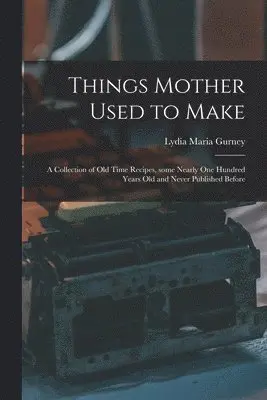 Lydia Maria Gurney - Things Mother Used to Make, Häftad. Tillgänglighet: Lägg i varukorg