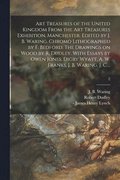 Art Treasures of the United Kingdom From the Art Treasures Exhibition, Manchester. Edited by J. B. Waring. Chromo Lithographed by F. Bedford. The Drawings on Wood by R. Dudley. With Essays by Owen ...