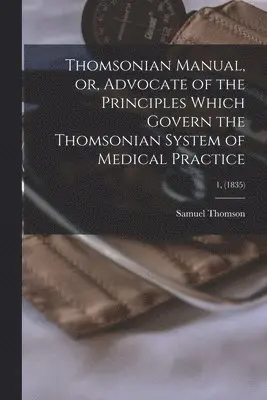 Samuel 1769-1843 Thomson - Thomsonian Manual, or, Advocate of the Principles Which Govern the Thomsonian System of Medical Practice; 1, (1835), Häftad. Tillgänglighet: Lägg i varukorg