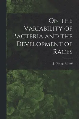 J. George (John George) Adami - On the Variability of Bacteria and the Development of Races [microform], Häftad. Tillgänglighet: Lägg i varukorg