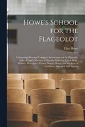 Howe's School for the Flageolot; Containing New and Complete Instructions for the Flageolet, With a Large Collection of Favorite Marches, Quick-steps, Waltzes, Hornpipes, Contra Dances, Songs, and