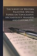 The Survey of Western Palestine. Special Papers on Topography, Archaeology, Manners and Customs, Etc.; v.3