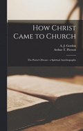 How Christ Came to Church: the Pastor's Dream: a Spiritual Autobiography