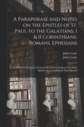 Paraphrase and Notes on the Epistles of St. Paul to the Galatians, I & II Corinthians, Romans, Ephesians