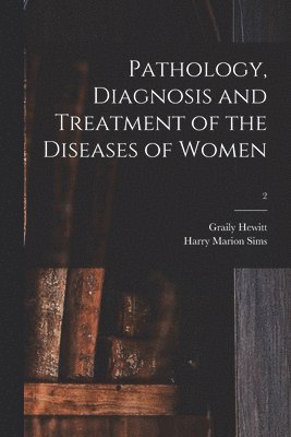 Graily 1828-1893 Hewitt, Harry Marion Sims - Pathology, Diagnosis and Treatment of the Diseases of Women; 2, Häftad. Tillgänglighet: Lägg i varukorg