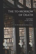 The To-morrow of Death; or, The Future Life According to Science.