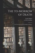 To-morrow of Death; or, The Future Life According to Science.