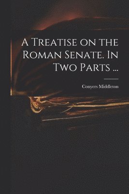 Conyers 1683-1750 Middleton - Treatise on the Roman Senate. In Two Parts ..., Häftad. Tillgänglighet: Lägg i varukorg