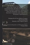 [In the Privy Council on Appeal From the Court of Queen's Bench for Manitoba, Between the Winnipeg Street Railway Company, Appellants and the Winnipeg Electric Street Railway Company and the City o...