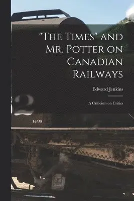 "The Times" and Mr. Potter on Canadian Railways [microform]