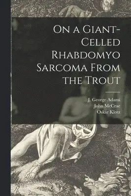 John 1872-1918 McCrae, Oskar 1878-1936 Klotz, J. George (John George) Adami - On a Giant-celled Rhabdomyo Sarcoma From the Trout [microform], Häftad. Tillgänglighet: Lägg i varukorg