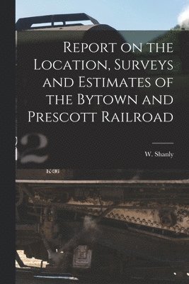 W. (Walter) Shanly - Report on the Location, Surveys and Estimates of the Bytown and Prescott Railroad [microform], Häftad. Tillgänglighet: Lägg i varukorg