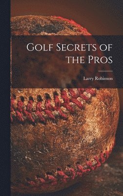 Larry Robinson - Golf Secrets of the Pros, Inbunden