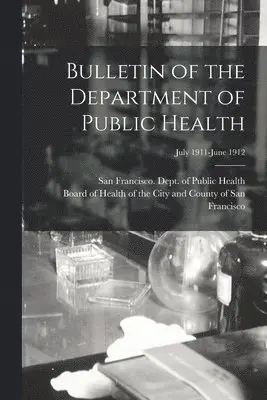 San Francisco (Calif Dept of Public, Board of Health of the City and Count - Bulletin of the Department of Public Health; July 1911-June 1912, Häftad. Tillgänglighet: Lägg i varukorg