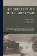 The Great Events of the Great War; a Comprehensive and Readable Source Record of the World's Great War, Emphasizing the More Important Events, and Presenting These as Complete Narratives in the