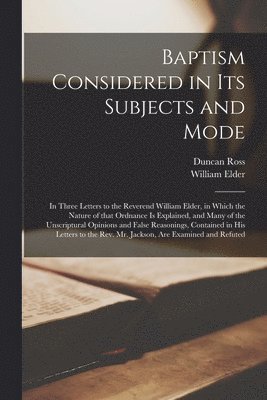 Duncan ?- Ross, William  Infant Spr Elder - Baptism Considered in Its Subjects and Mode [microform], Häftad