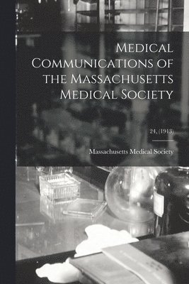 Massachusetts Medical Society - Medical Communications of the Massachusetts Medical Society; 24, (1913), Häftad. Tillgänglighet: Lägg i varukorg