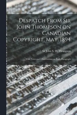 John S. D. Thompson - Despatch From Sir John Thompson on Canadian Copyright, May, 1894 [microform], Häftad. Tillgänglighet: Lägg i varukorg