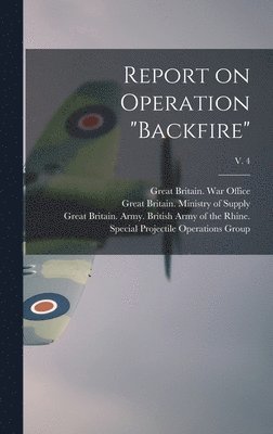 Report on Operation "Backfire"; v. 4, Inbunden