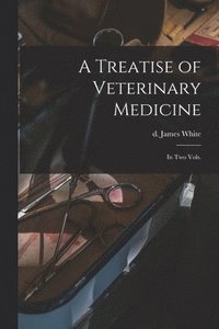 A Treatise of Veterinary Medicine