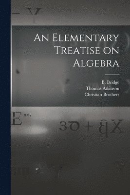 Thomas Atkinson, B. (Bewick) Bridge, Christian Brothers - Elementary Treatise on Algebra [microform], Häftad. Tillgänglighet: Lägg i varukorg