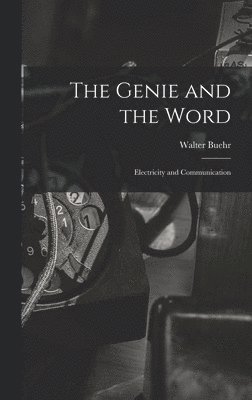 Walter Buehr - The Genie and the Word: Electricity and Communication, Inbunden