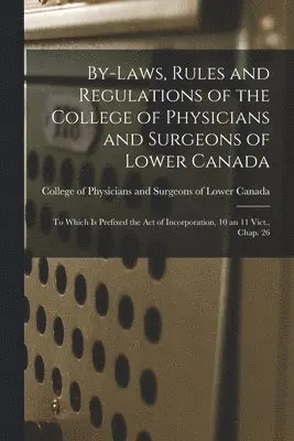 College of Physicians and Surgeons of - By-laws, Rules and Regulations of the College of Physicians and Surgeons of Lower Canada [microform], Häftad. Tillgänglighet: Lägg i varukorg