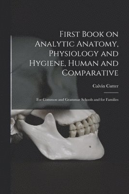 Calvin Cutter - First Book on Analytic Anatomy, Physiology and Hygiene, Human and Comparative, Häftad. Tillgänglighet: Lägg i varukorg