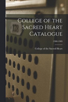 College Of The Sacred Heart - College of the Sacred Heart Catalogue; 1908-1909, Häftad. Tillgänglighet: Lägg i varukorg
