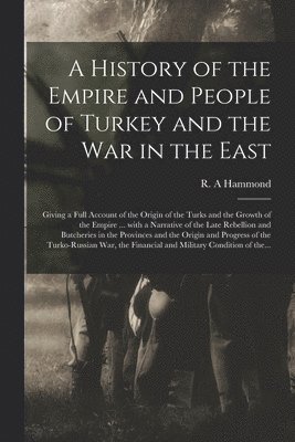 R. A. Hammond - History of the Empire and People of Turkey and the War in the East [microform], Häftad. Tillgänglighet: Tillfälligt slut