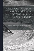 Hand-book and Map to the Gold Region of Frazer's and Thompson's Rivers [microform]