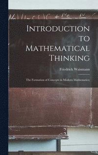 Introduction to Mathematical Thinking: the Formation of Concepts in Modern Mathematics;