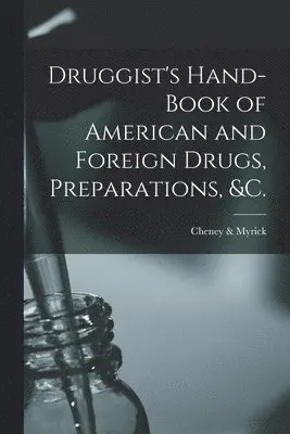 Druggist's Hand-book of American and Foreign Drugs, Preparations, &c.