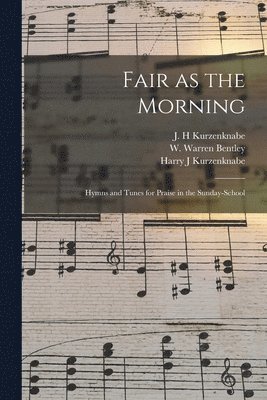 Harry J Kurzenknabe, J. H. Kurzenknabe, W. Warren (William Warren) Bentley - Fair as the Morning, Häftad. Tillgänglighet: Lägg i varukorg