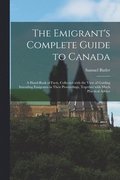 Emigrant's Complete Guide to Canada [microform]