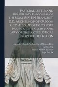 Pastoral Letter and Conciliary Discourse of the Most Rev. F.N. Blanchet, D.D., Archbishop of Oregon City. Also, Address to Pope Pius IX, of the Clergy and Laity of the Ecclesiastical Province of Or...